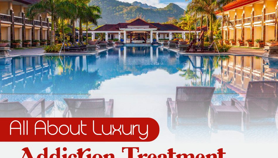 All About Luxury Addiction Treatment Centers
